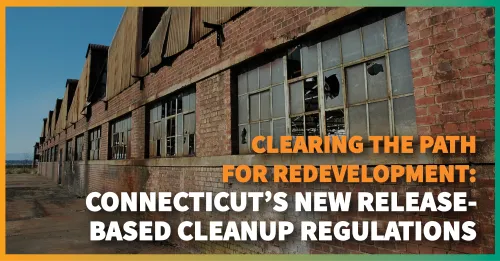 Clearing the Path for Redevelopment: Connecticut’s New Release-Based Cleanup Regulations
